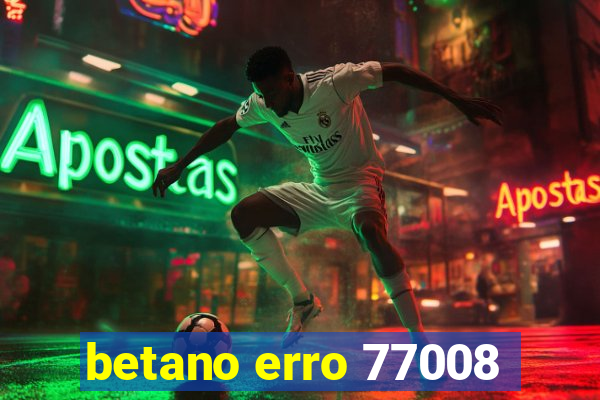 betano erro 77008